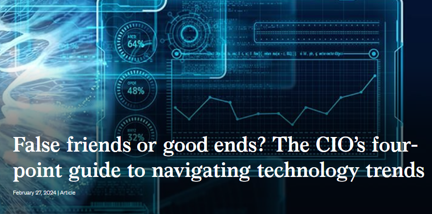 False friends or good ends? The CIO’s four-point guide to navigating technology trends